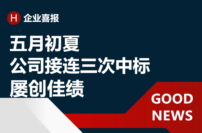 《喜报捷传：五月初夏 公司接连三次中标》